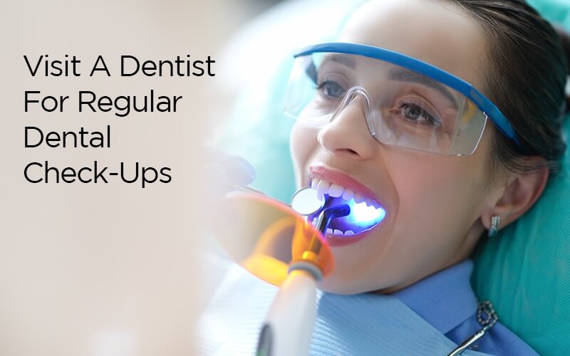 Visit A Dentist For Regular Dental Check-Ups